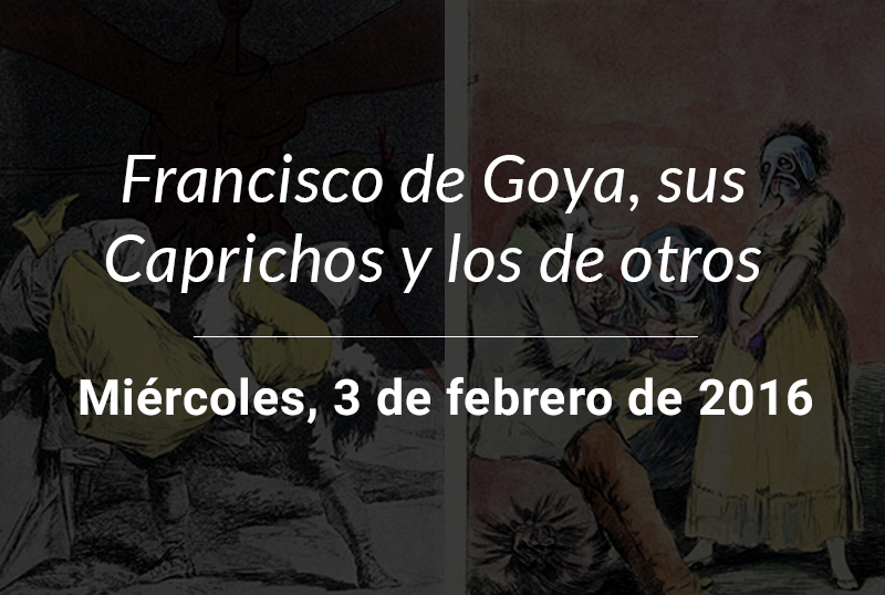 Conferencia Francisco de Goya, sus Caprichos y los de otros